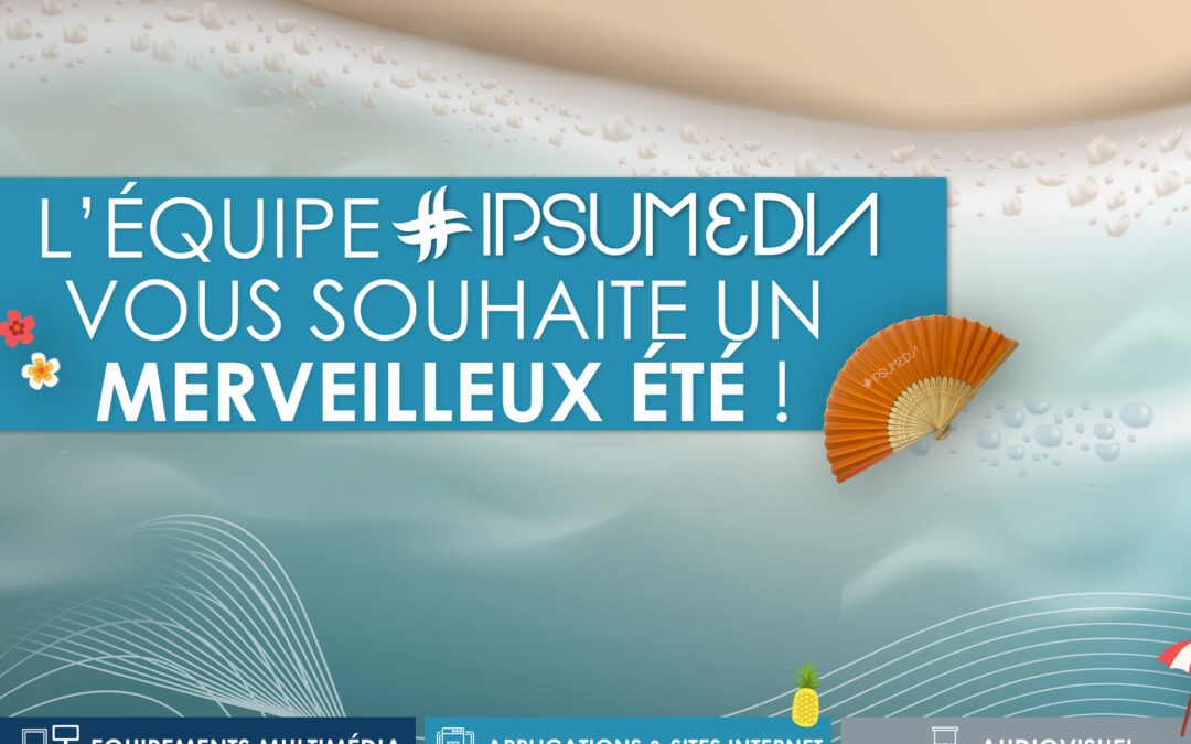 IPSUMEDIA vous souhaite un bel été !